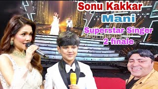 Sonu Kakkar || Mani || finale performance || superstar singer 2