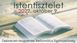 Istentisztelet 2022. 10. 09. Debrecen-Nagyerdei Református Egyházközség