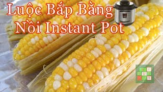 Cooking Fresh Corn using the Instant Pot | Nấu bắp tươi bằng Instant Pot (Rất Ngon) -  #222