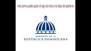 mira como quitar el logo de inicio a la latop  del gobierno