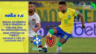 SELEÇÃO BRASILEIRA EMPATA COM A VENEZUELA NA ARENA PANTANAL: 1X1. AO VIVO  - NOITE F.C #86