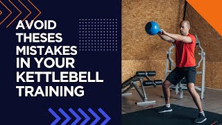 Avoid Theses Mistakes In Your Kettlebell Training