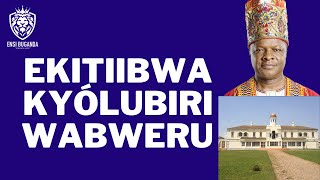 EKITIIBWA KYÓLUBIRI WABWERU - MANYA EBIFA KU LUBIRI LWA BUGANDA