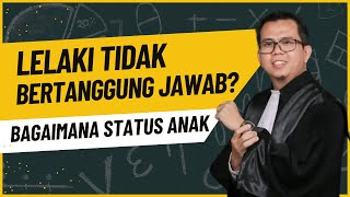 LELAKI TIDAK BERTANGGUNG JAWAB DAN STATUS ANAK