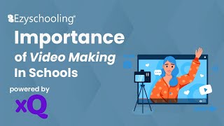 Importance Of Video Making In Schools| Ezyschooling | XQ