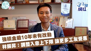 【3分鐘網紅】強積金逾10年未有改動　林振昇：調整入息上下限　讓更多工友受惠