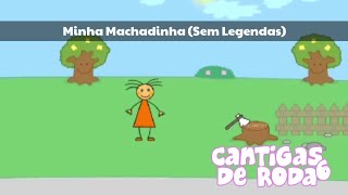 Cantigas de Roda 6 - Minha Machadinha (Sem Legendas)