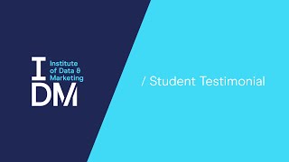 Student Testimonial - The IDM Intelligent Marketing Diplomas