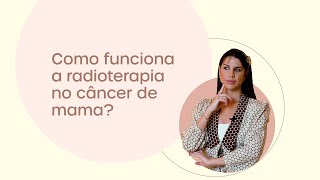 Como funciona a radioterapia no câncer de mama?