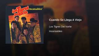 Cuando Se Llega A Viejo Los Tigres Del Norte