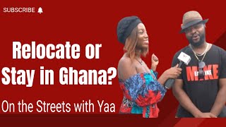 Will You Relocate Or Stay In Ghana? (On the Streets with Yaa)