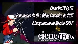 CiencTecTV Ep.53 - Fenômenos de 03 a 09 de Fevereiro de 2015 e o Lançamento da Missão SMAP