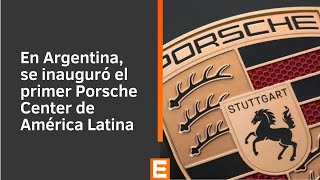 En Argentina, se inauguró el primer Porsche Center de América Latina