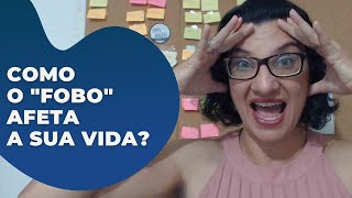 Como o “Fobo” afeta a sua vida?