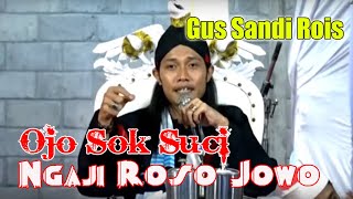 OJO SOK SUCI _ GUS SANDI ROIS , NGAJI TASAWUF ROSO JOWO PART 1