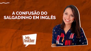 A confusão do salgadinho em inglês | Help Teacher