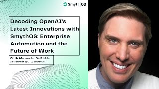 Decoding OpenAI’s Latest Innovations with SmythOS: Enterprise Automation and the Future of Work