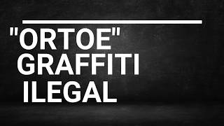 "GRAFFITI ILEGAL" ORTOE !!!🔥🔥🔥