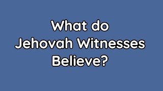 What Do Jehovah Witnesses Believe?