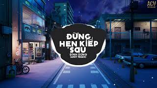 Đừng Hẹn Kiếp Sau - Đình Dũng x Andy Remix (EDM) | Nhạc Trẻ Remix Gây Nghiện