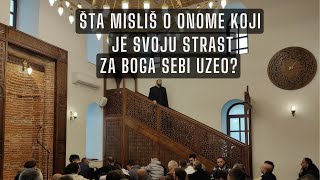 Šta misliš o onome koji je svoju strast za boga svoga uzeo? Kurra hfz Sabahudin-ef.Jerebičanin