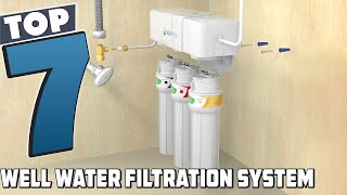 Top 7 Well Water Filtration Systems to Own – 2024 Edition