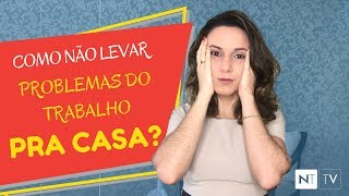 Stress no Trabalho - Como Não Levar o Stress Para Casa  | Realização e Felicidade Profissional