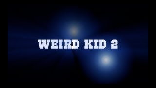 WEIRD KID 2