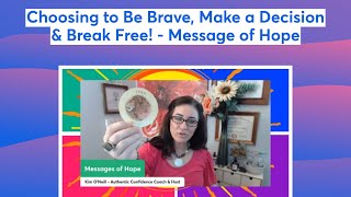 Choosing to Be Brave, Make a Decision & Break Free! - Message of Hope