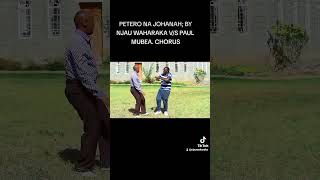 PETERO NA JOHANAH; BY NJAU WAHARAKA V/S PAUL MUBEA. CHORUS