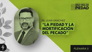 Plenaria 5 / La piedad y la mortificación del pecado (Ps. Juan Sánchez)