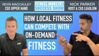 Ep 12 How Brick & Mortar Fitness Can Compete With The On-Demand World With Kevin MacCauley