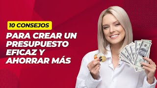 10 Consejos Prácticos para Crear un Presupuesto Eficaz y Ahorrar Más