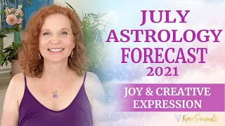 July 2021 Astrology forecast - JOY and CREATIVE EXPRESSION