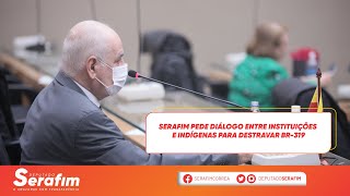 Serafim pede diálogo entre instituições e indígenas para destravar BR-319