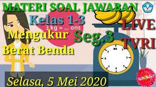 Materi Soal Jawaban Live TVRI 5 Mei 2020 Kelas 1-3 Mengukur Berat Benda (Seg.3)