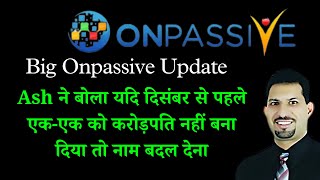 #ONPASSIVE Big Onpassive Update Ash ने बोला यदि दिसंबर से पहले एक-एक को करोड़पति नहीं | Onpassive