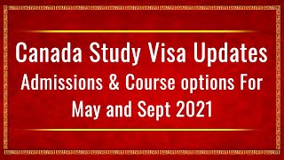 CANADA  Study Visa Updates  Admissions & course options for May and Sep 2021