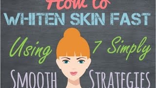 How to Whiten Skin Fast Using 7 Simply Smooth Strategies