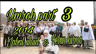 Umroh part 3 2014 jabal uhud & kebun kurma