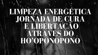 LIMPEZA ENERGÉTICA JORNADA DE CURA E LIBERTAÇÃO COM HO'OPONOPONO