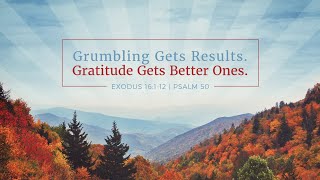 Exodos 16:1-12 | Grumbling Gets Results. Gratitude Gets Better Ones