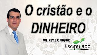 O cristão e o dinheiro - Pr.  Sylas Neves