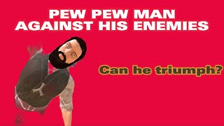 PEW PEW MAN GOES ON A RAMPAGE