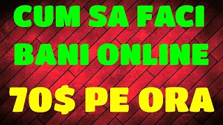 Cum sa faci BANI ONLINE - 70$ PE ORA fara INVESTITIE