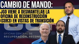 Cambio de mando: JGo viene a desmantelar la oficina de reconstrucción (COR3) en vistas de transición