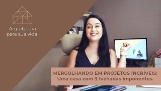 #11 - MERGULHANDO EM PROJETOS INCRÍVEIS - UMA CASA COM  FACHADAS IMPONENTES