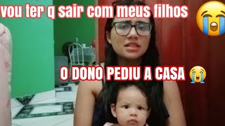 O DONO PEDIU O APARTAMENTO 😭 VOU TER Q SAIR  DA CASA COM MEUS FILHOS 😔