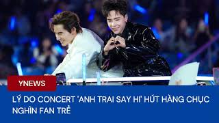 Lý do concert 'Anh trai say hi' hút hàng chục nghìn fan trẻ