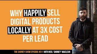 Why Happily Sell Digital Products Locally at 3X Cost Per Lead | The Shoney Show #011